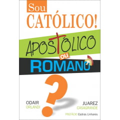 SOU CATÓLICO, APOSTÓLICO OU ROMANO SOU CATÓLICO, APOSTÓLICO OU ROMANO