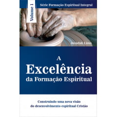 A EXCELÊNCIA DA FORMAÇÃO ESPIRITUAL - VOL 1 - COD 1877 A EXCELÊNCIA DA FORMAÇÃO ESPIRITUAL - VOL 1 - COD 1877