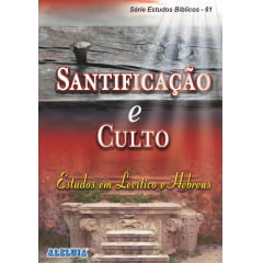 Rev. 61 - SANTIFICAÇÃO E CULTO ESTUDOS EM LEVÍTICOS E HEBREUS Rev. 61 - SANTIFICAÇÃO E CULTO ESTUDOS EM LEVÍTICOS E HEBREUS