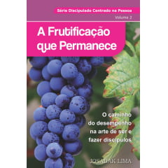 A FRUTIFICAÇÃO QUE PERMANECE A FRUTIFICAÇÃO QUE PERMANECE