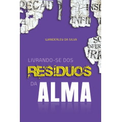 LIVRANDO-SE DOS RESÍDUOS DA ALMA LIVRANDO-SE DOS RESÍDUOS DA ALMA
